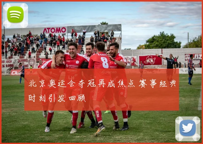 北京奥运会夺冠再成焦点 赛事经典时刻引发回顾